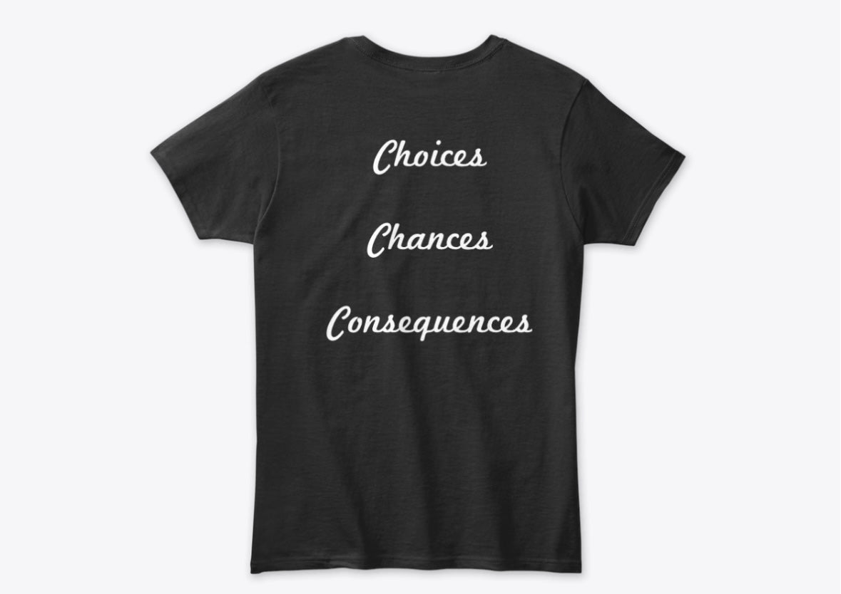 Choices Chances Consequences T-Shirt.Black tee with white text. Decisions Matter! Stylish Apparel for thoughtful people