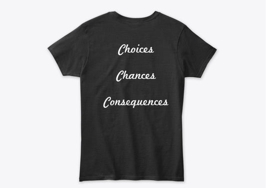 Choices Chances Consequences T-Shirt.Black tee with white text. Decisions Matter! Stylish Apparel for thoughtful people