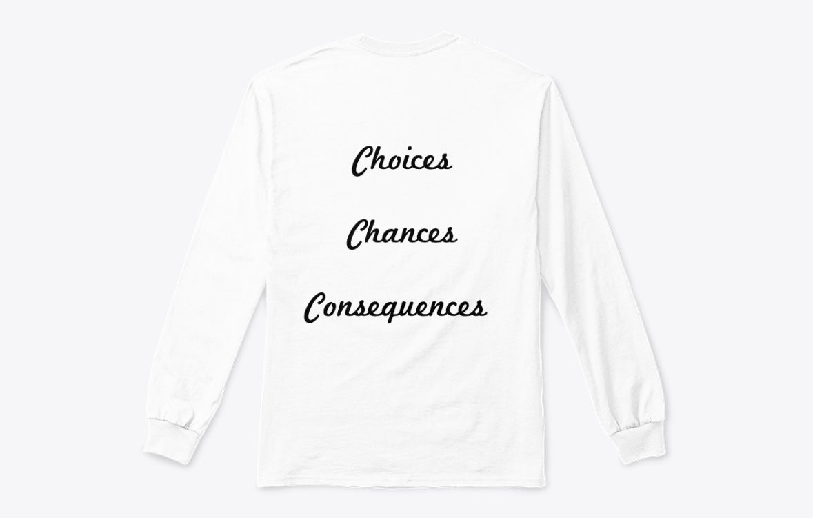 White Long Sleeve Shirt with "Choices, Chances, Consequences" Text